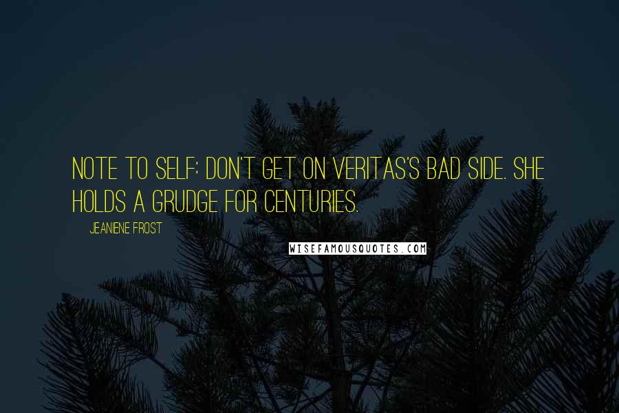 Jeaniene Frost Quotes: Note to self: Don't get on Veritas's bad side. She holds a grudge for centuries.