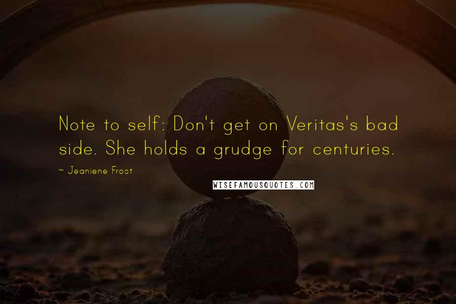 Jeaniene Frost Quotes: Note to self: Don't get on Veritas's bad side. She holds a grudge for centuries.