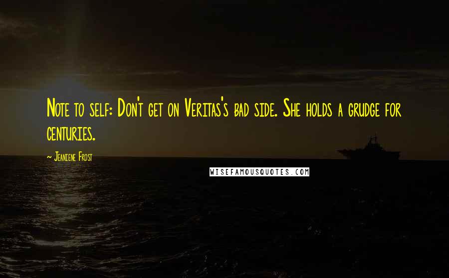 Jeaniene Frost Quotes: Note to self: Don't get on Veritas's bad side. She holds a grudge for centuries.