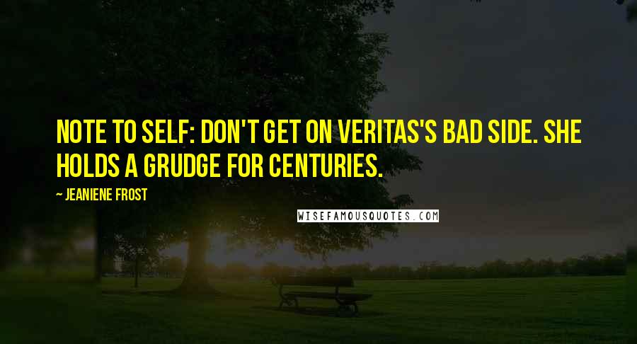Jeaniene Frost Quotes: Note to self: Don't get on Veritas's bad side. She holds a grudge for centuries.