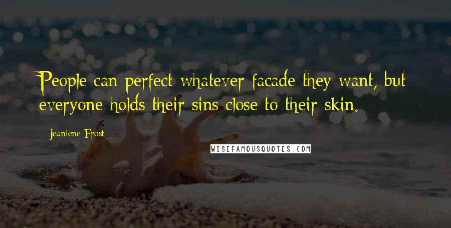 Jeaniene Frost Quotes: People can perfect whatever facade they want, but everyone holds their sins close to their skin.