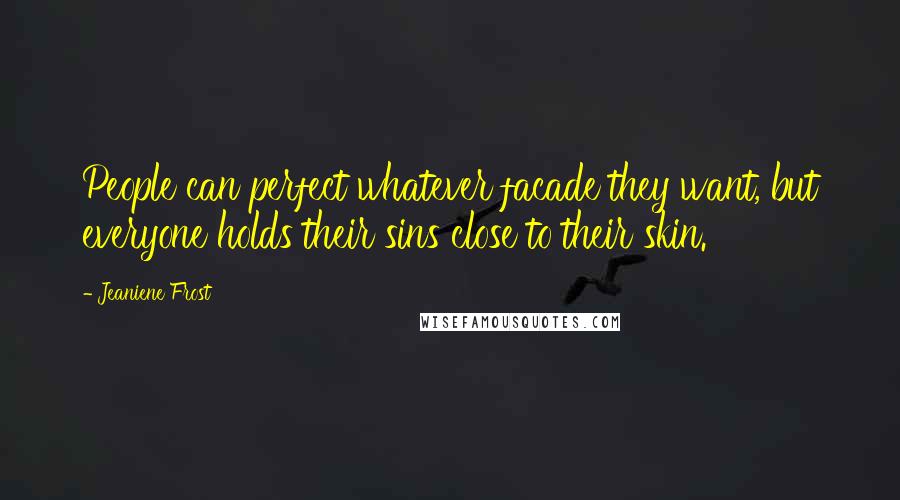 Jeaniene Frost Quotes: People can perfect whatever facade they want, but everyone holds their sins close to their skin.