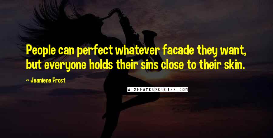 Jeaniene Frost Quotes: People can perfect whatever facade they want, but everyone holds their sins close to their skin.