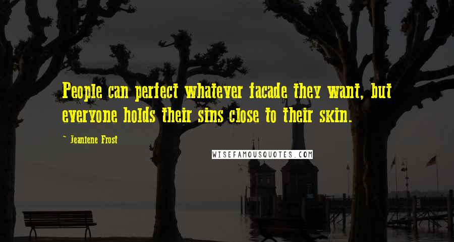 Jeaniene Frost Quotes: People can perfect whatever facade they want, but everyone holds their sins close to their skin.
