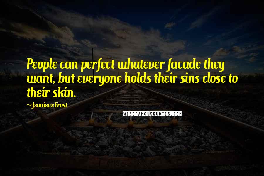 Jeaniene Frost Quotes: People can perfect whatever facade they want, but everyone holds their sins close to their skin.