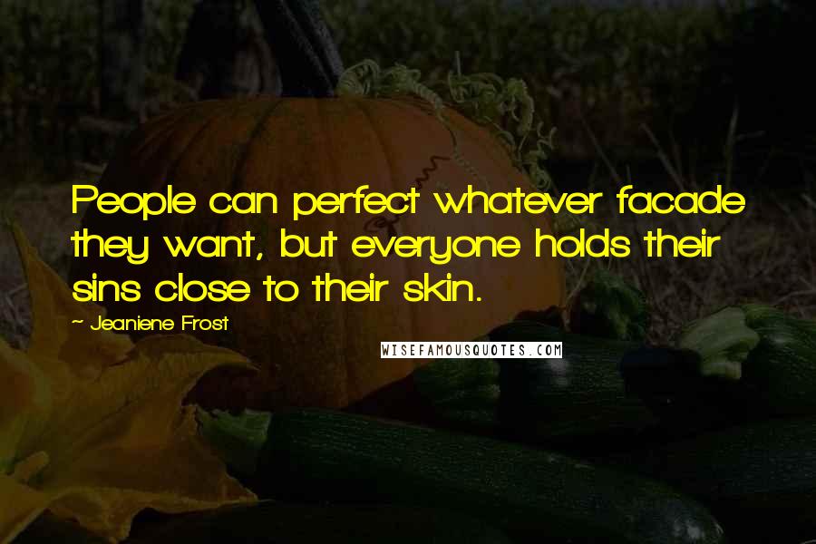 Jeaniene Frost Quotes: People can perfect whatever facade they want, but everyone holds their sins close to their skin.