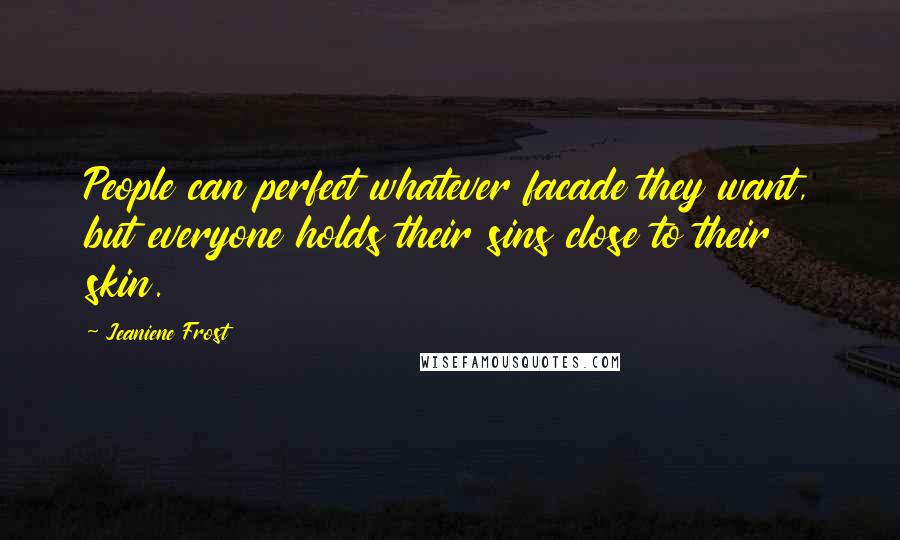 Jeaniene Frost Quotes: People can perfect whatever facade they want, but everyone holds their sins close to their skin.