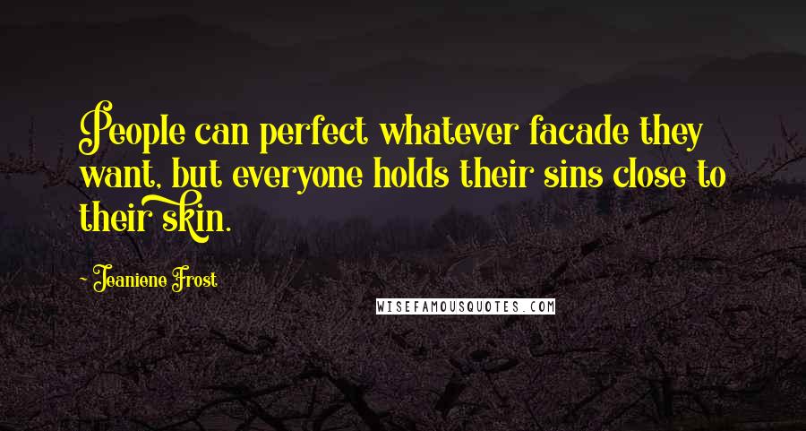 Jeaniene Frost Quotes: People can perfect whatever facade they want, but everyone holds their sins close to their skin.