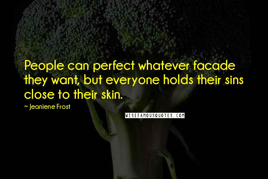 Jeaniene Frost Quotes: People can perfect whatever facade they want, but everyone holds their sins close to their skin.