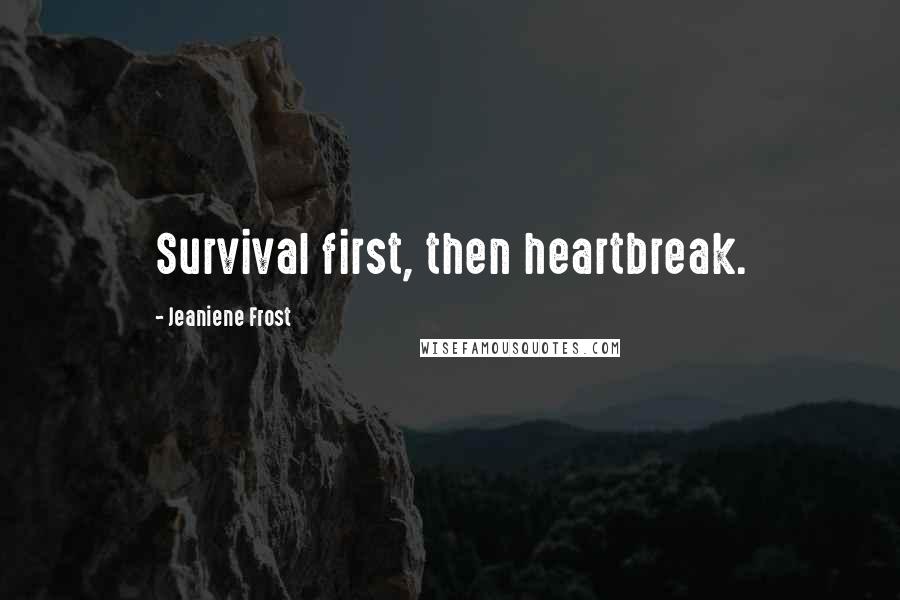 Jeaniene Frost Quotes: Survival first, then heartbreak.