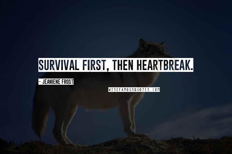 Jeaniene Frost Quotes: Survival first, then heartbreak.