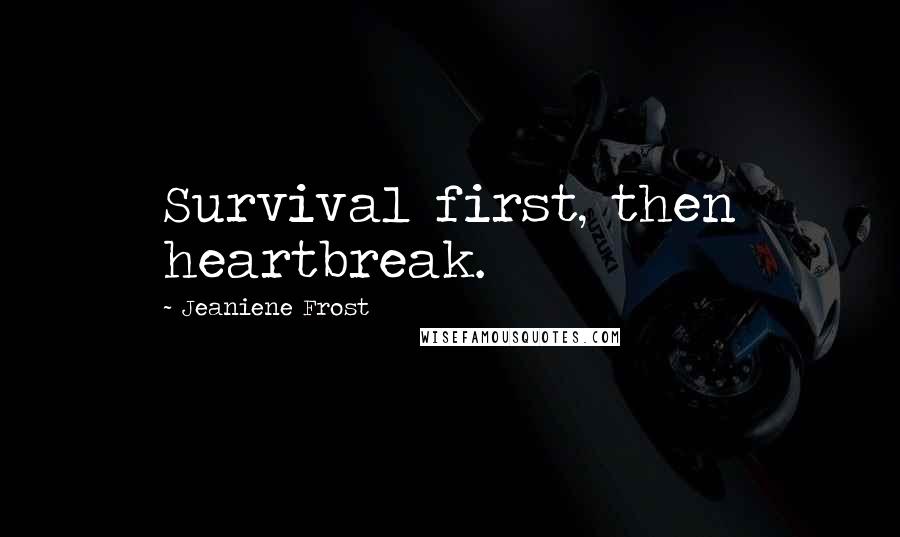 Jeaniene Frost Quotes: Survival first, then heartbreak.