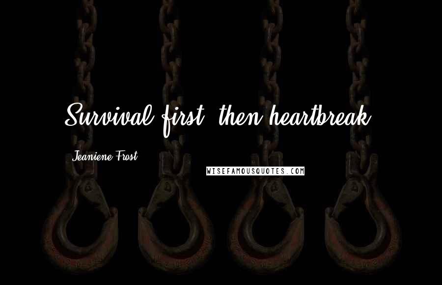 Jeaniene Frost Quotes: Survival first, then heartbreak.