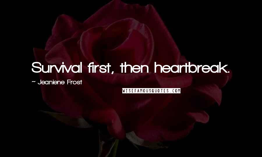 Jeaniene Frost Quotes: Survival first, then heartbreak.