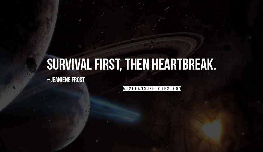 Jeaniene Frost Quotes: Survival first, then heartbreak.