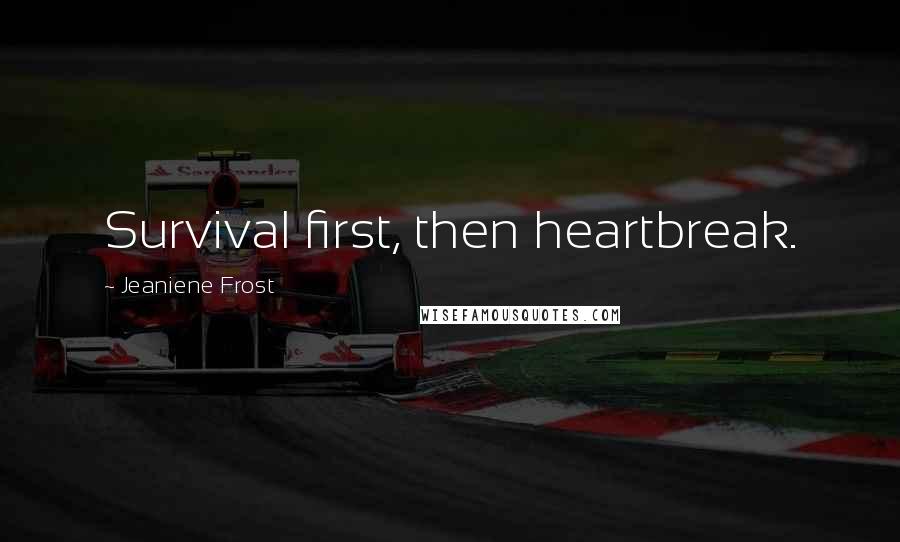 Jeaniene Frost Quotes: Survival first, then heartbreak.