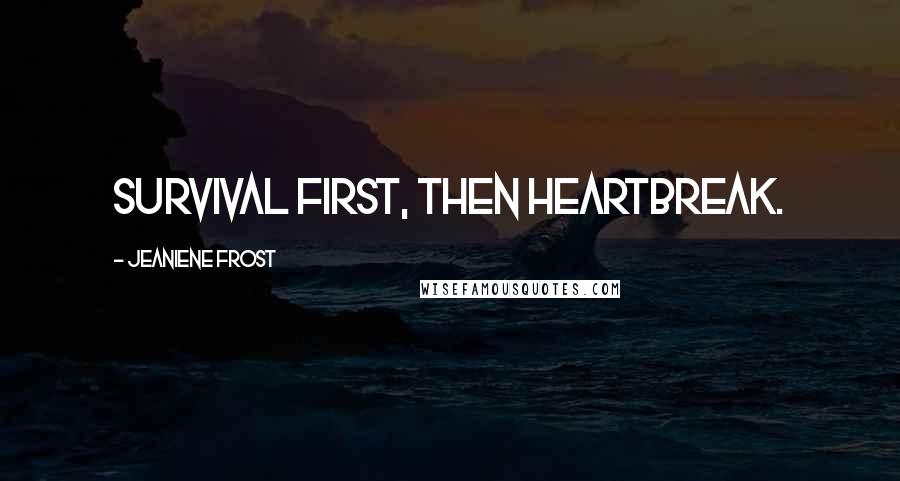 Jeaniene Frost Quotes: Survival first, then heartbreak.