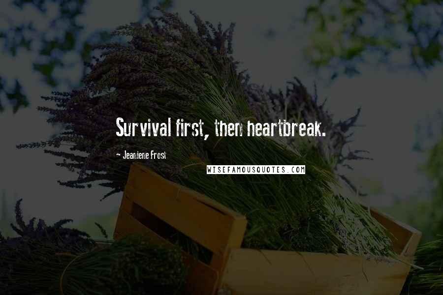 Jeaniene Frost Quotes: Survival first, then heartbreak.