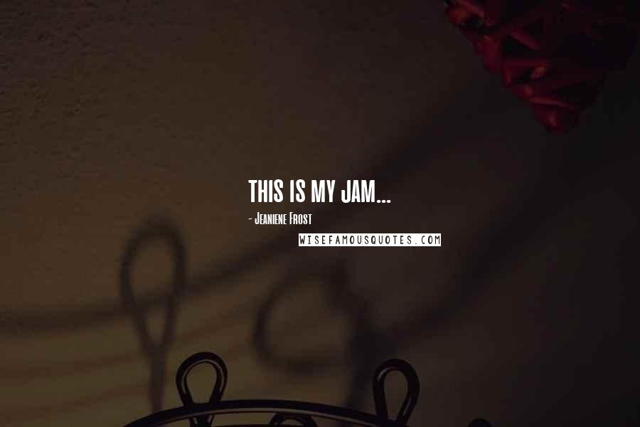 Jeaniene Frost Quotes: this is my jam...
