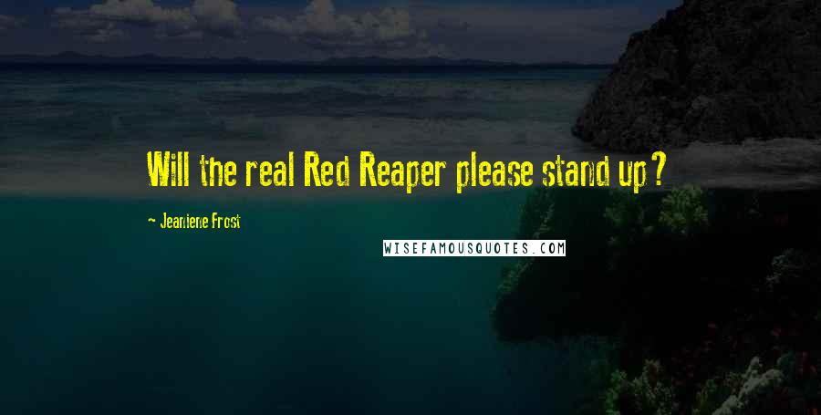 Jeaniene Frost Quotes: Will the real Red Reaper please stand up?