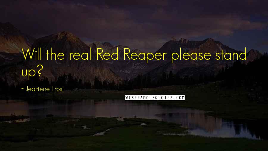 Jeaniene Frost Quotes: Will the real Red Reaper please stand up?