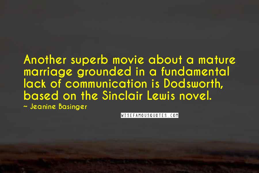 Jeanine Basinger Quotes: Another superb movie about a mature marriage grounded in a fundamental lack of communication is Dodsworth, based on the Sinclair Lewis novel.