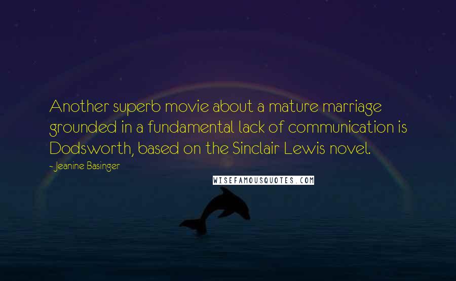 Jeanine Basinger Quotes: Another superb movie about a mature marriage grounded in a fundamental lack of communication is Dodsworth, based on the Sinclair Lewis novel.