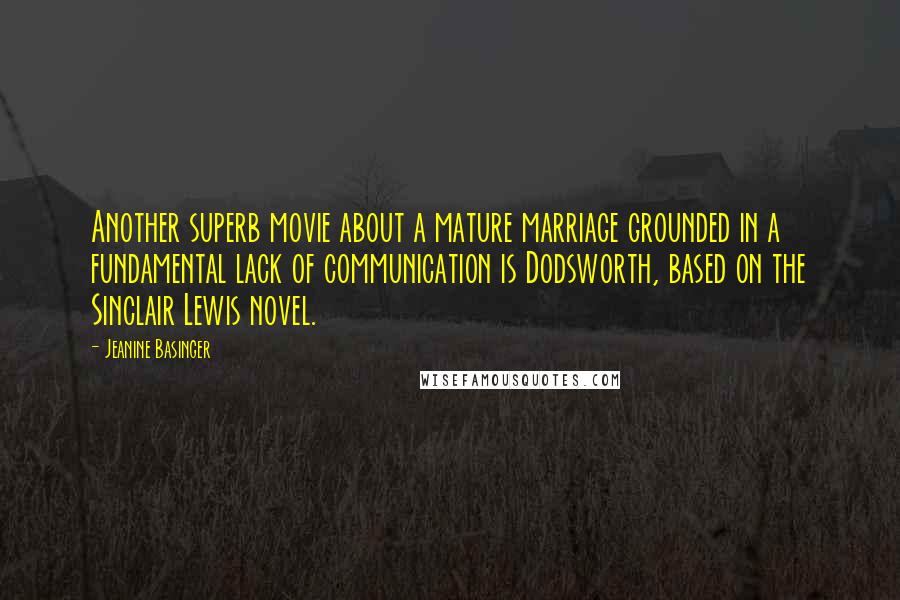 Jeanine Basinger Quotes: Another superb movie about a mature marriage grounded in a fundamental lack of communication is Dodsworth, based on the Sinclair Lewis novel.