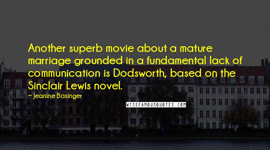 Jeanine Basinger Quotes: Another superb movie about a mature marriage grounded in a fundamental lack of communication is Dodsworth, based on the Sinclair Lewis novel.