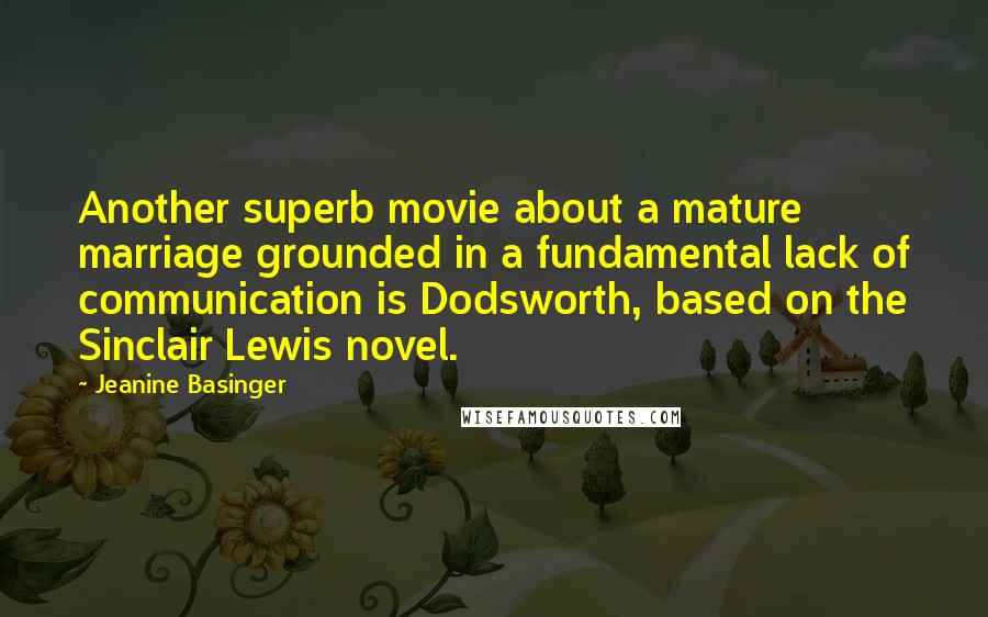 Jeanine Basinger Quotes: Another superb movie about a mature marriage grounded in a fundamental lack of communication is Dodsworth, based on the Sinclair Lewis novel.