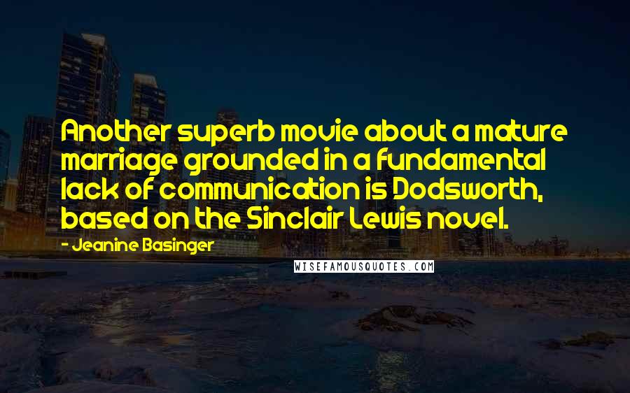 Jeanine Basinger Quotes: Another superb movie about a mature marriage grounded in a fundamental lack of communication is Dodsworth, based on the Sinclair Lewis novel.