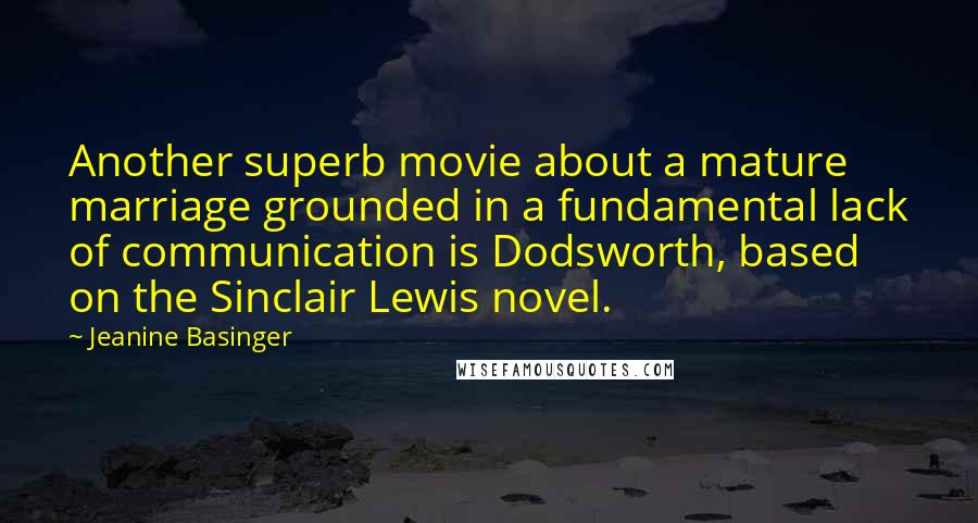 Jeanine Basinger Quotes: Another superb movie about a mature marriage grounded in a fundamental lack of communication is Dodsworth, based on the Sinclair Lewis novel.