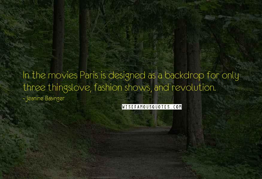 Jeanine Basinger Quotes: In the movies Paris is designed as a backdrop for only three thingslove, fashion shows, and revolution.