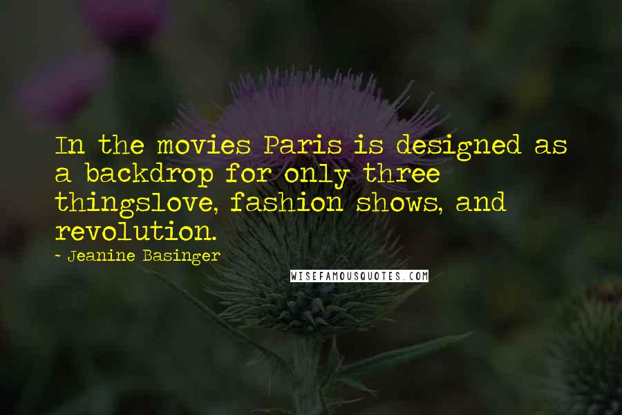 Jeanine Basinger Quotes: In the movies Paris is designed as a backdrop for only three thingslove, fashion shows, and revolution.