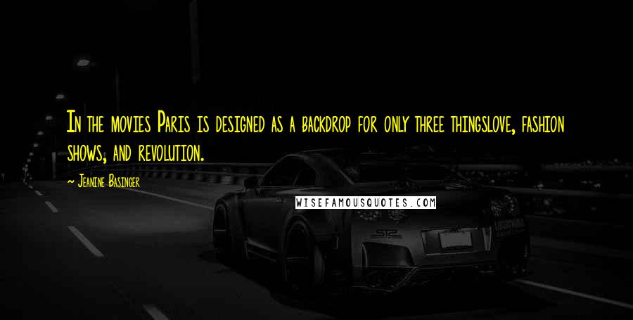 Jeanine Basinger Quotes: In the movies Paris is designed as a backdrop for only three thingslove, fashion shows, and revolution.