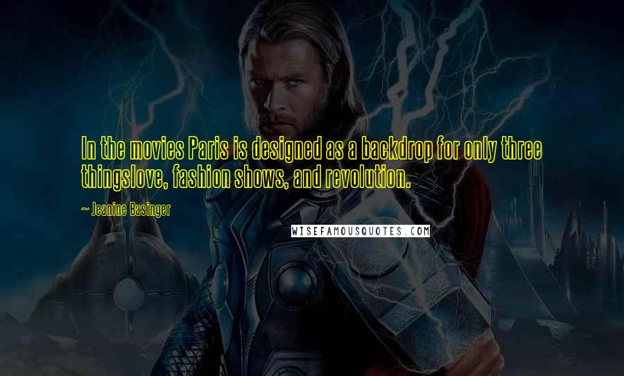 Jeanine Basinger Quotes: In the movies Paris is designed as a backdrop for only three thingslove, fashion shows, and revolution.