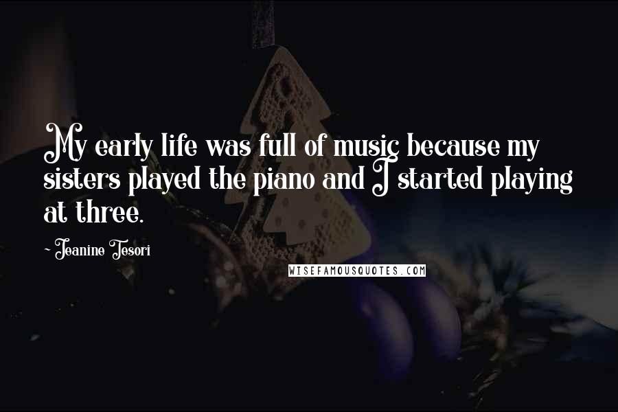 Jeanine Tesori Quotes: My early life was full of music because my sisters played the piano and I started playing at three.