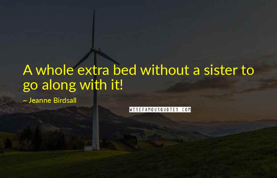 Jeanne Birdsall Quotes: A whole extra bed without a sister to go along with it!