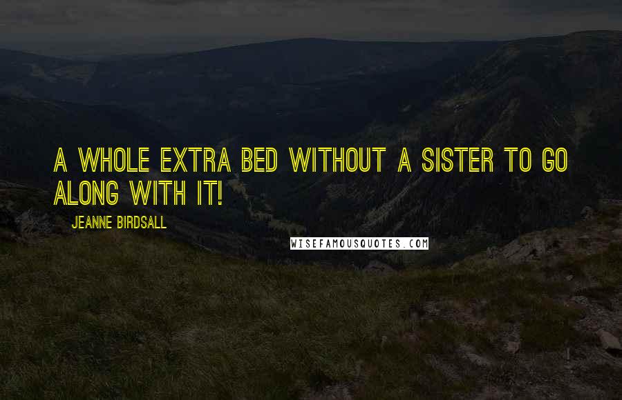 Jeanne Birdsall Quotes: A whole extra bed without a sister to go along with it!