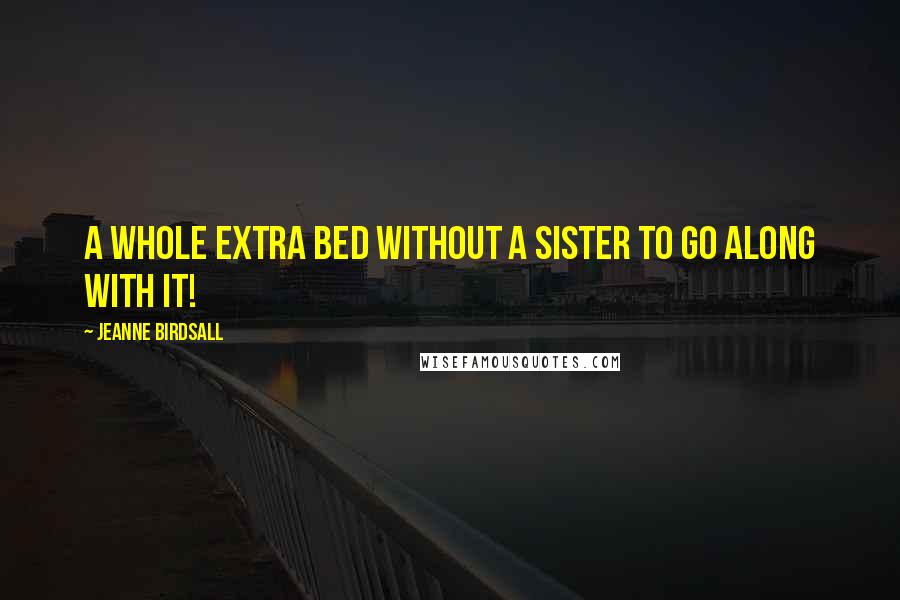 Jeanne Birdsall Quotes: A whole extra bed without a sister to go along with it!