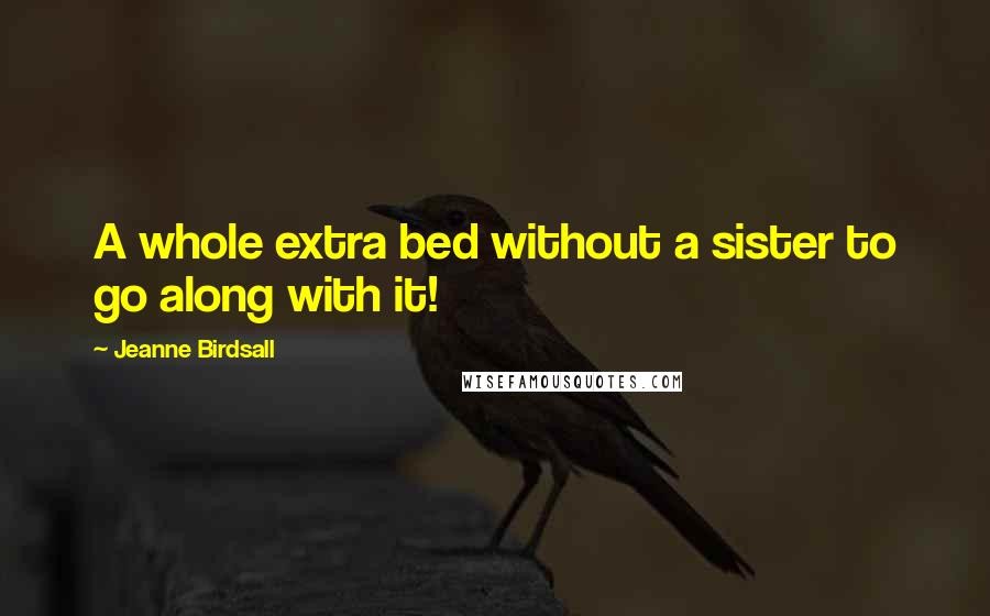 Jeanne Birdsall Quotes: A whole extra bed without a sister to go along with it!