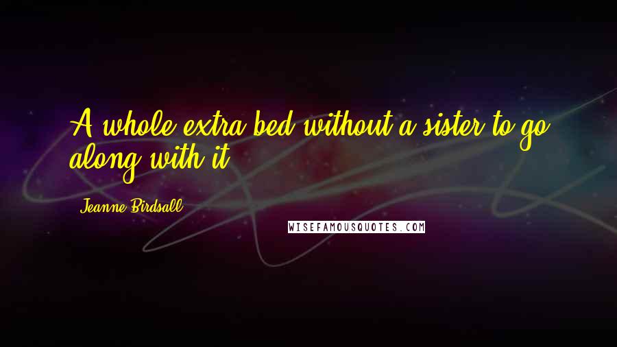 Jeanne Birdsall Quotes: A whole extra bed without a sister to go along with it!