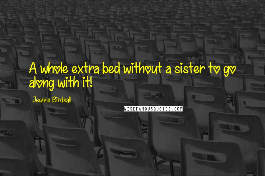 Jeanne Birdsall Quotes: A whole extra bed without a sister to go along with it!