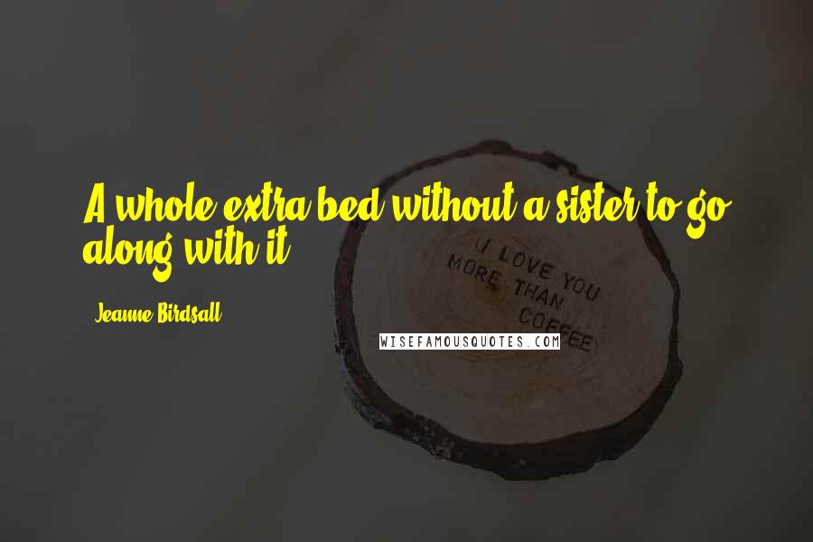 Jeanne Birdsall Quotes: A whole extra bed without a sister to go along with it!