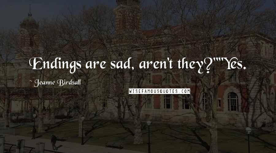 Jeanne Birdsall Quotes: Endings are sad, aren't they?""Yes.