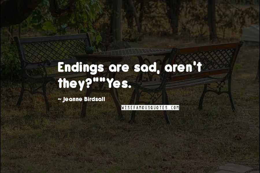 Jeanne Birdsall Quotes: Endings are sad, aren't they?""Yes.