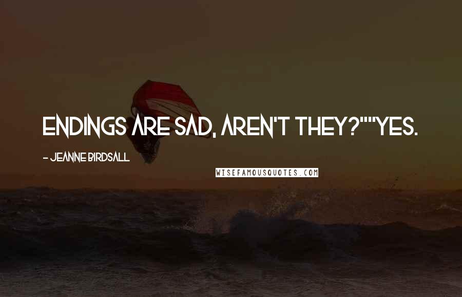 Jeanne Birdsall Quotes: Endings are sad, aren't they?""Yes.