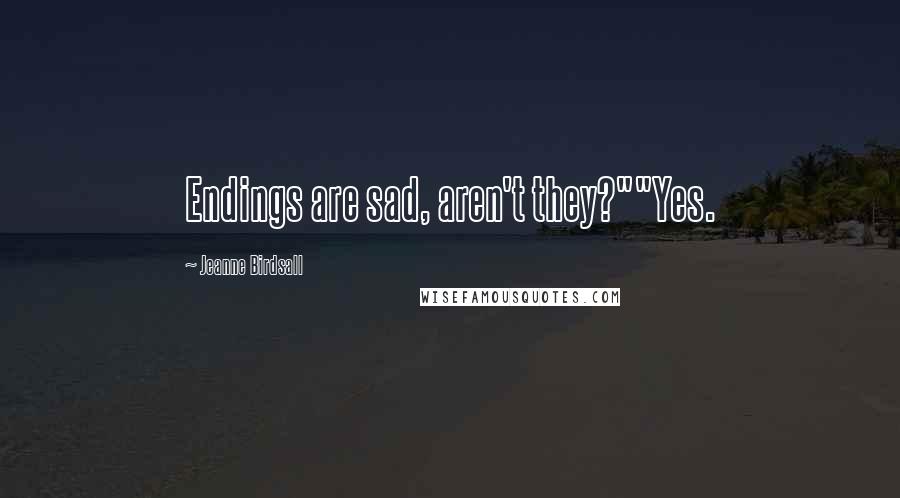 Jeanne Birdsall Quotes: Endings are sad, aren't they?""Yes.