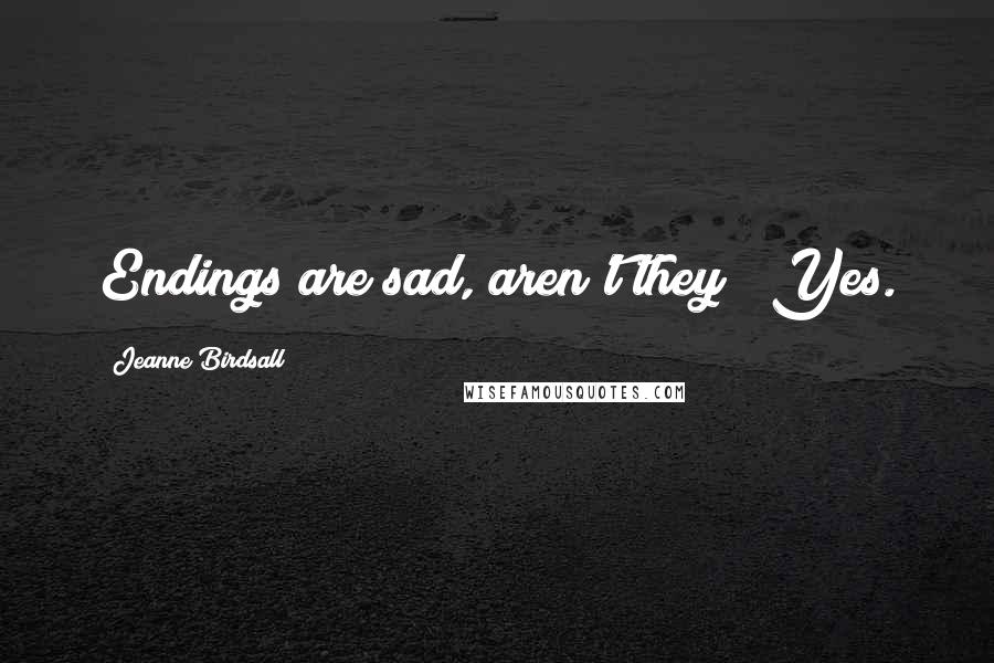 Jeanne Birdsall Quotes: Endings are sad, aren't they?""Yes.