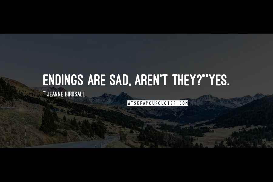 Jeanne Birdsall Quotes: Endings are sad, aren't they?""Yes.
